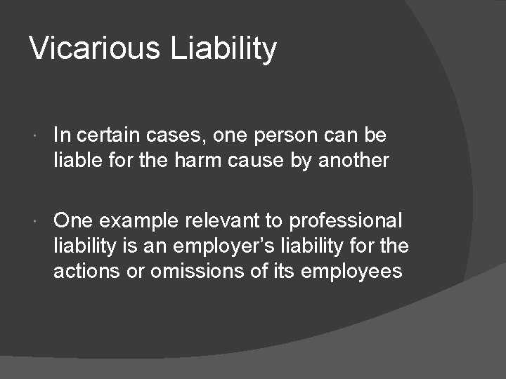 Vicarious Liability In certain cases, one person can be liable for the harm cause