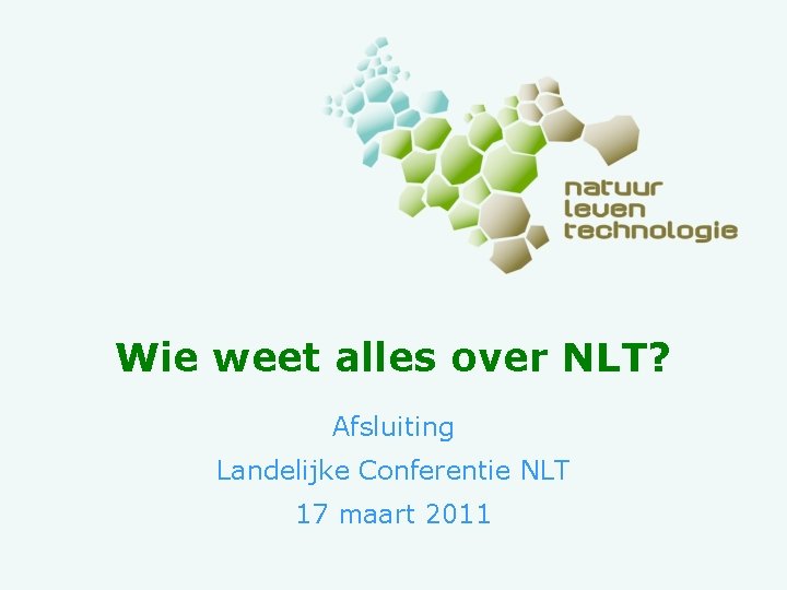 Wie weet alles over NLT? Afsluiting Landelijke Conferentie NLT 17 maart 2011 