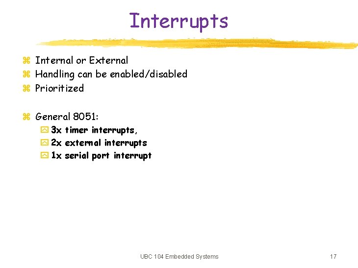 Interrupts z Internal or External z Handling can be enabled/disabled z Prioritized z General