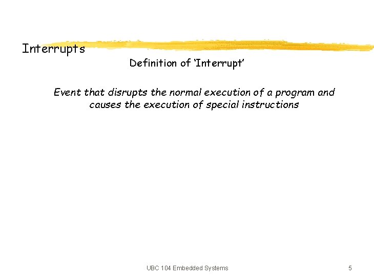 Interrupts Definition of ‘Interrupt’ Event that disrupts the normal execution of a program and