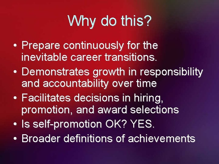 Why do this? • Prepare continuously for the inevitable career transitions. • Demonstrates growth