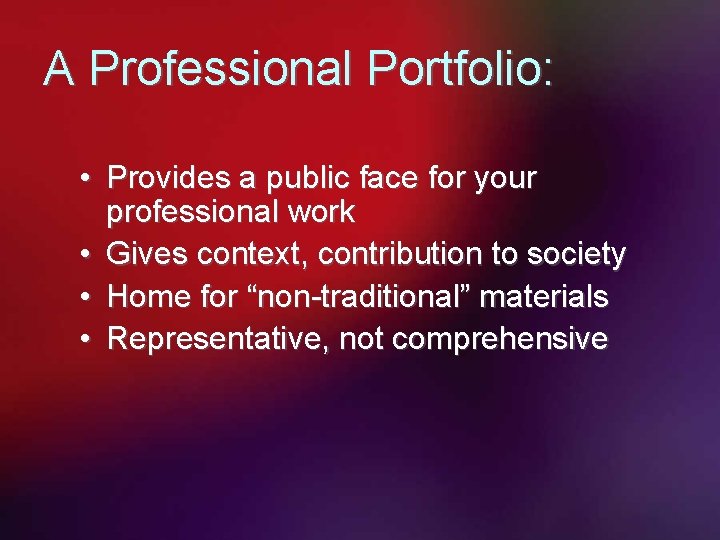 A Professional Portfolio: • Provides a public face for your professional work • Gives