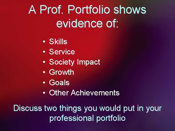 A Prof. Portfolio shows evidence of: • • • Skills Service Society Impact Growth