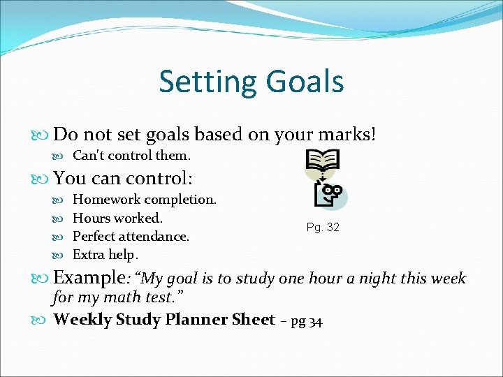 Setting Goals Do not set goals based on your marks! Can't control them. You