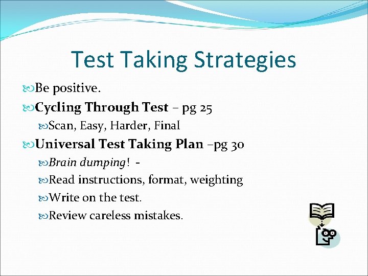 Test Taking Strategies Be positive. Cycling Through Test – pg 25 Scan, Easy, Harder,