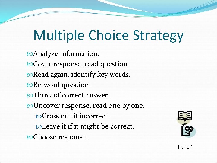 Multiple Choice Strategy Analyze information. Cover response, read question. Read again, identify key words.