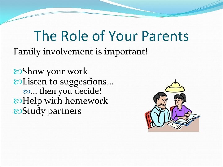 The Role of Your Parents Family involvement is important! Show your work Listen to