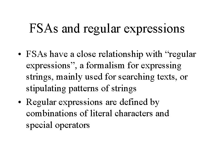 FSAs and regular expressions • FSAs have a close relationship with “regular expressions”, a