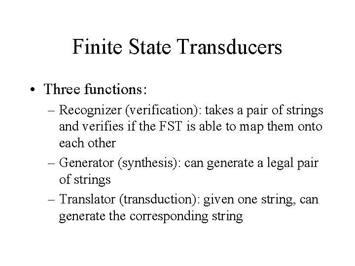 Finite State Transducers • Three functions: – Recognizer (verification): takes a pair of strings