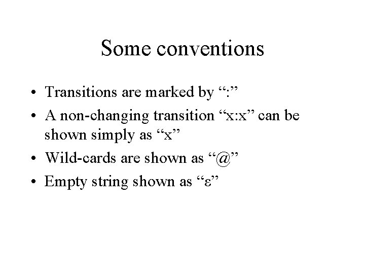 Some conventions • Transitions are marked by “: ” • A non changing transition