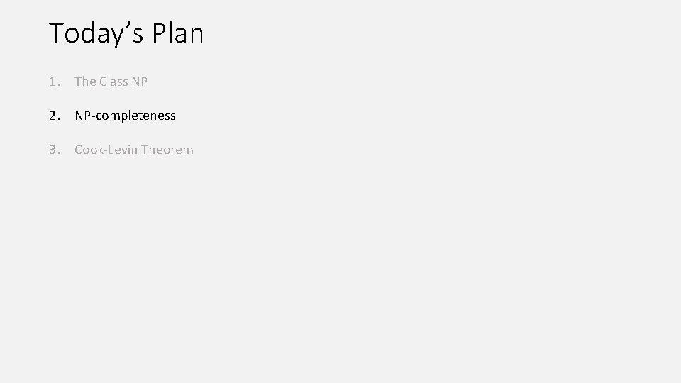 Today’s Plan 1. The Class NP 2. NP-completeness 3. Cook-Levin Theorem 