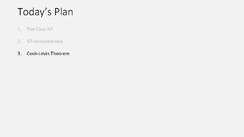 Today’s Plan 1. The Class NP 2. NP-completeness 3. Cook-Levin Theorem 