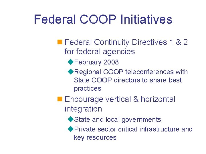 Federal COOP Initiatives n Federal Continuity Directives 1 & 2 for federal agencies u.