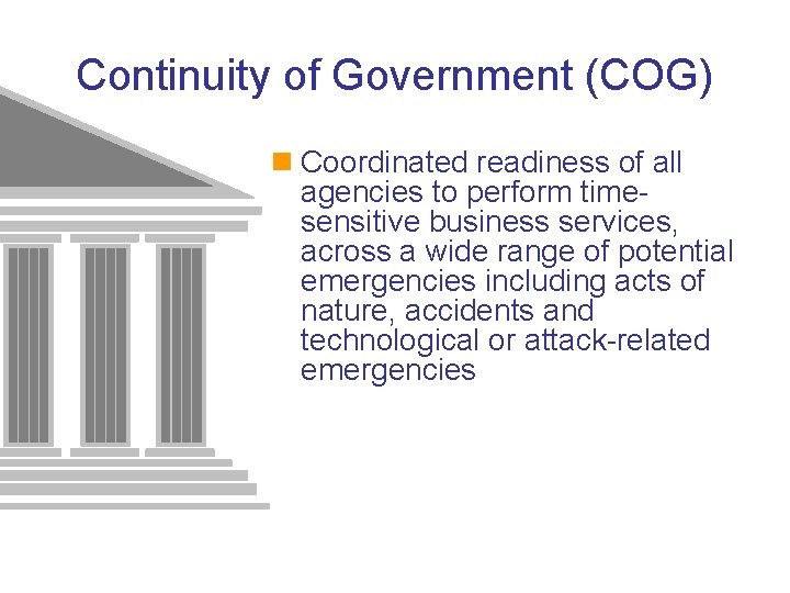 Continuity of Government (COG) n Coordinated readiness of all agencies to perform timesensitive business