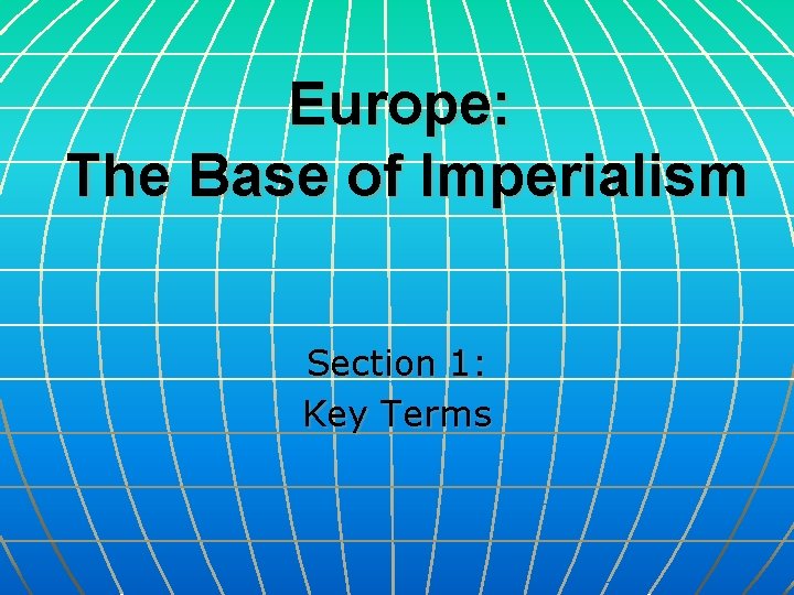 Europe: The Base of Imperialism Section 1: Key Terms 