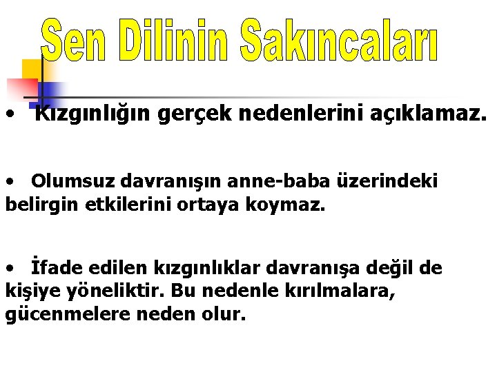  • Kızgınlığın gerçek nedenlerini açıklamaz. • Olumsuz davranışın anne-baba üzerindeki belirgin etkilerini ortaya