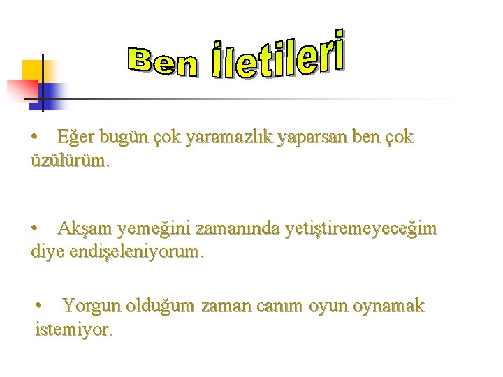  • Eğer bugün çok yaramazlık yaparsan ben çok üzülürüm. • Akşam yemeğini zamanında
