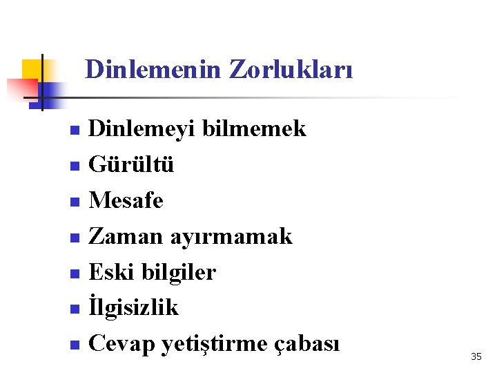 Dinlemenin Zorlukları Dinlemeyi bilmemek n Gürültü n Mesafe n Zaman ayırmamak n Eski bilgiler