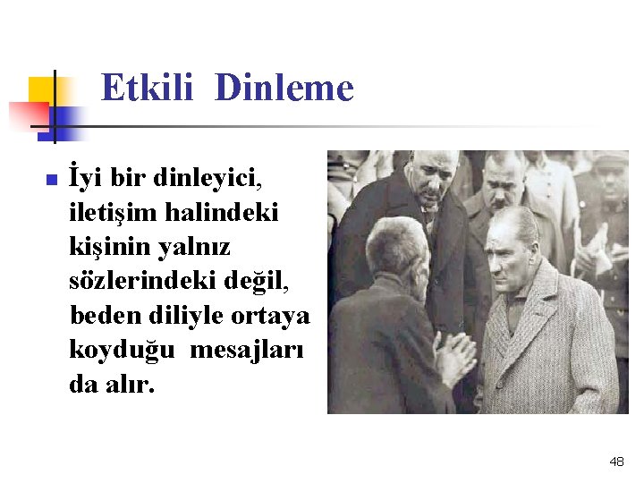 Etkili Dinleme n İyi bir dinleyici, iletişim halindeki kişinin yalnız sözlerindeki değil, beden diliyle