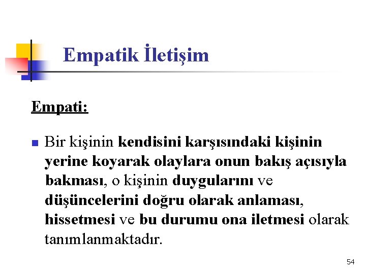 Empatik İletişim Empati: n Bir kişinin kendisini karşısındaki kişinin yerine koyarak olaylara onun bakış