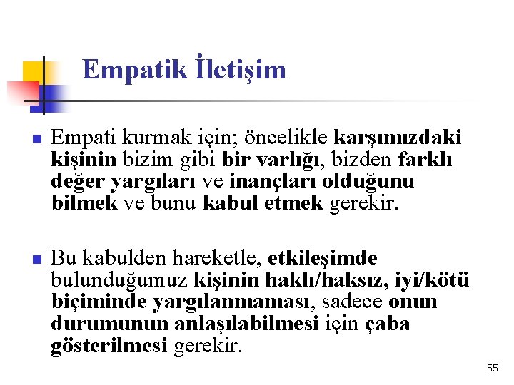 Empatik İletişim n n Empati kurmak için; öncelikle karşımızdaki kişinin bizim gibi bir varlığı,