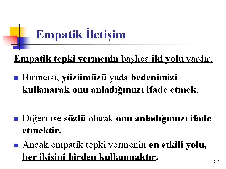 Empatik İletişim Empatik tepki vermenin başlıca iki yolu vardır. n n n Birincisi, yüzümüzü