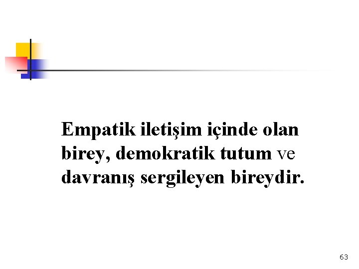 Empatik iletişim içinde olan birey, demokratik tutum ve davranış sergileyen bireydir. 63 