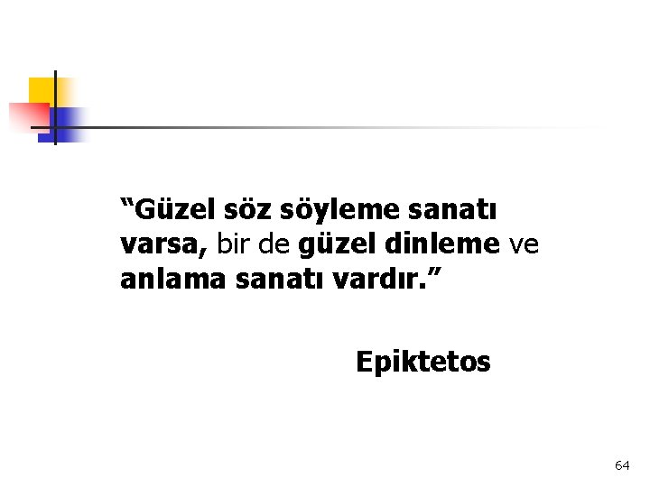 “Güzel söz söyleme sanatı varsa, bir de güzel dinleme ve anlama sanatı vardır. ”