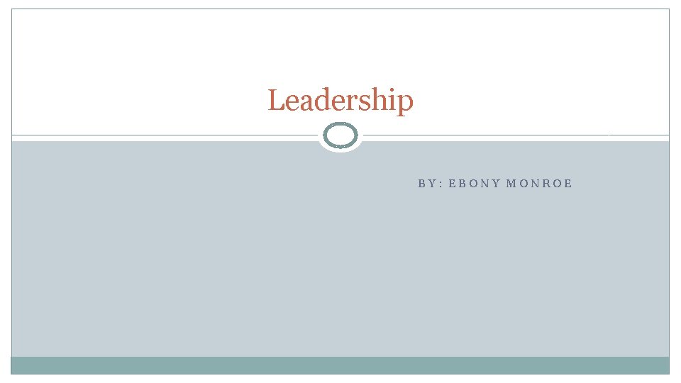 Leadership BY: EBONY MONROE 