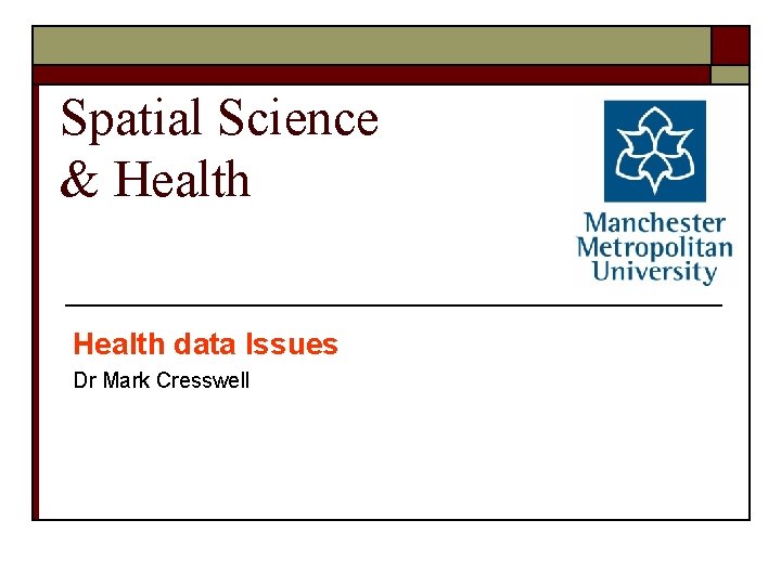 Spatial Science & Health data Issues Dr Mark Cresswell 