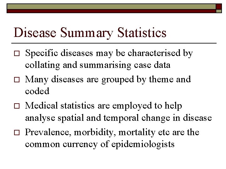 Disease Summary Statistics o o Specific diseases may be characterised by collating and summarising