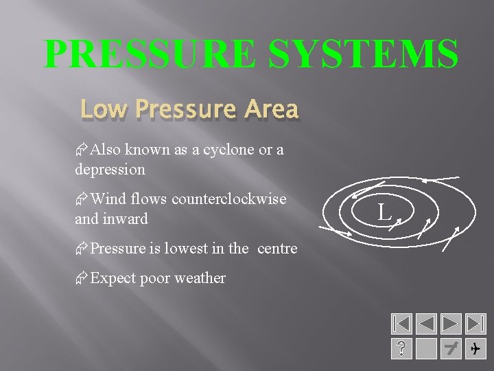 PRESSURE SYSTEMS Low Pressure Area ÆAlso known as a cyclone or a depression ÆWind
