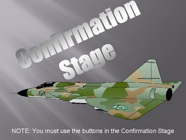 NOTE: You must use the buttons in the Confirmation Stage 