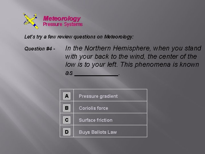Meteorology Pressure Systems Let's try a few review questions on Meteorology: Question #4 -