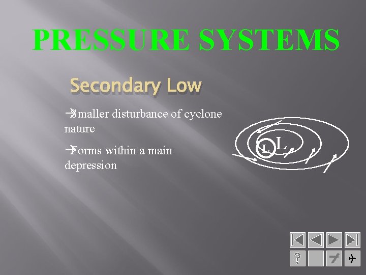 PRESSURE SYSTEMS Secondary Low àSmaller disturbance of cyclone nature àForms within a main depression