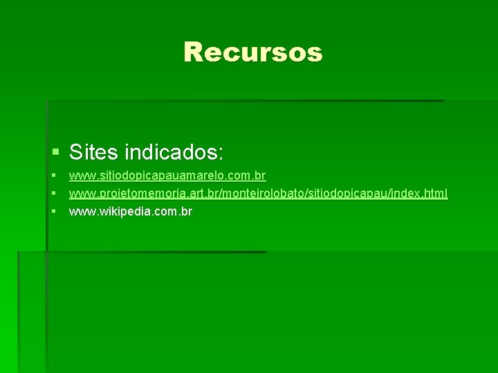 Recursos § Sites indicados: § www. sitiodopicapauamarelo. com. br § www. projetomemoria. art. br/monteirolobato/sitiodopicapau/index.