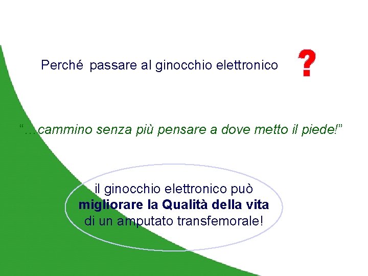 Ginocchi elettronici Vantaggi Perché passare al ginocchio elettronico “…cammino senza più pensare a dove