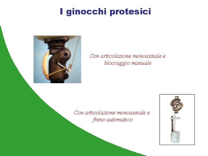 I ginocchi protesici Con articolazione monoassiale e bloccaggio manuale Con articolazione monoassiale e freno