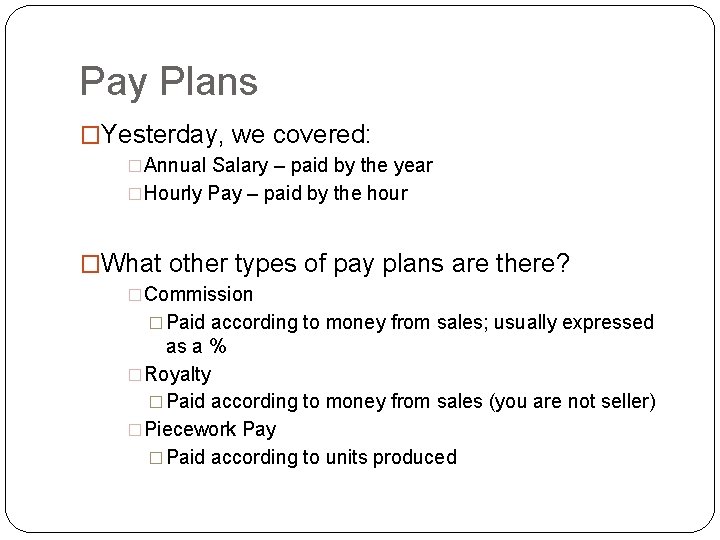 Pay Plans �Yesterday, we covered: �Annual Salary – paid by the year �Hourly Pay