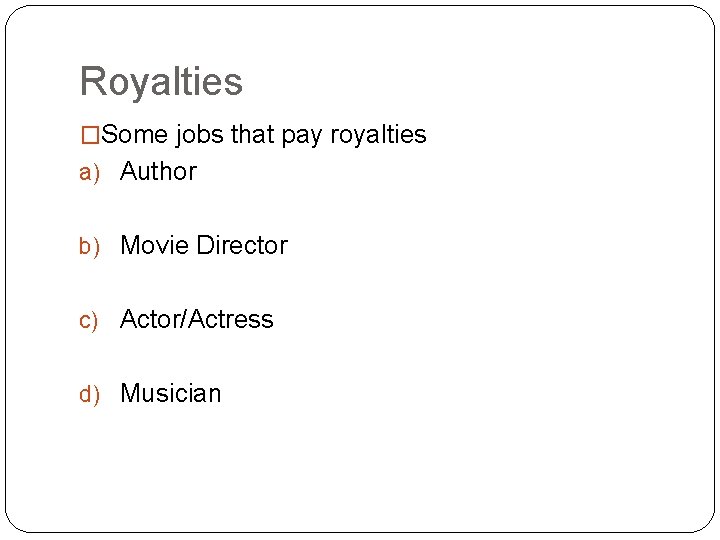 Royalties �Some jobs that pay royalties a) Author b) Movie Director c) Actor/Actress d)