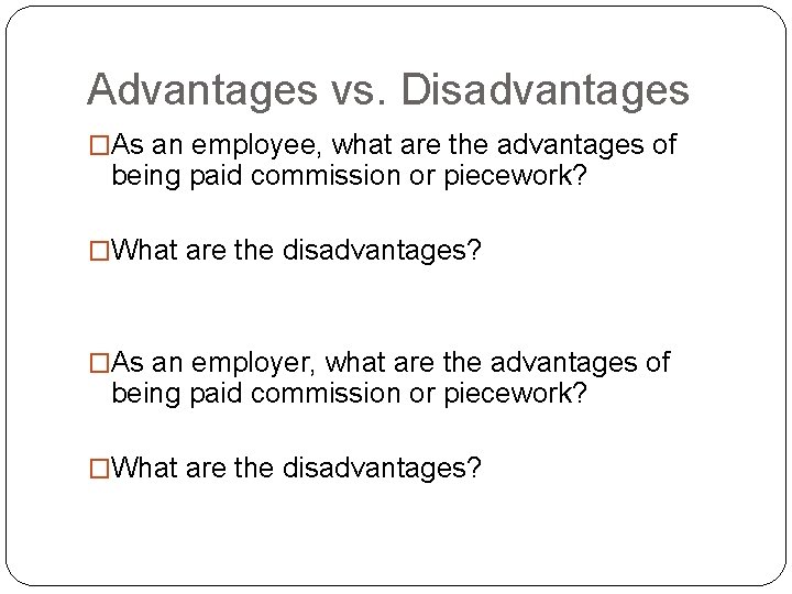 Advantages vs. Disadvantages �As an employee, what are the advantages of being paid commission