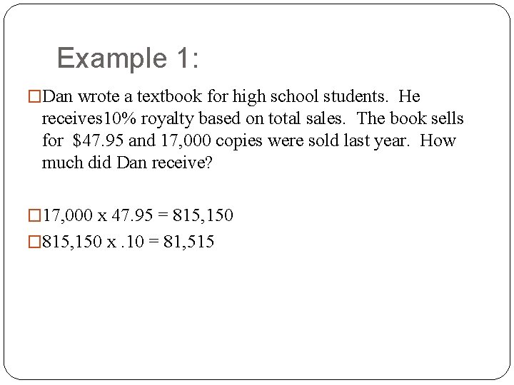 Example 1: �Dan wrote a textbook for high school students. He receives 10% royalty