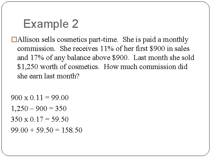 Example 2 �Allison sells cosmetics part-time. She is paid a monthly commission. She receives