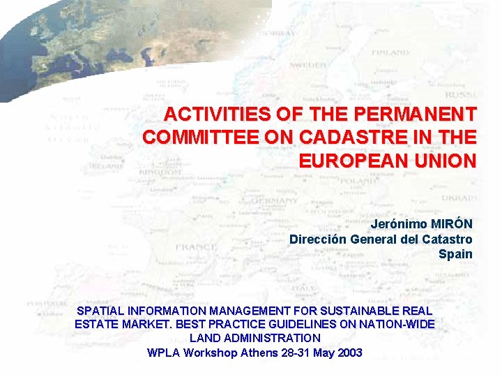 ACTIVITIES OF THE PERMANENT COMMITTEE ON CADASTRE IN THE EUROPEAN UNION Jerónimo MIRÓN Dirección