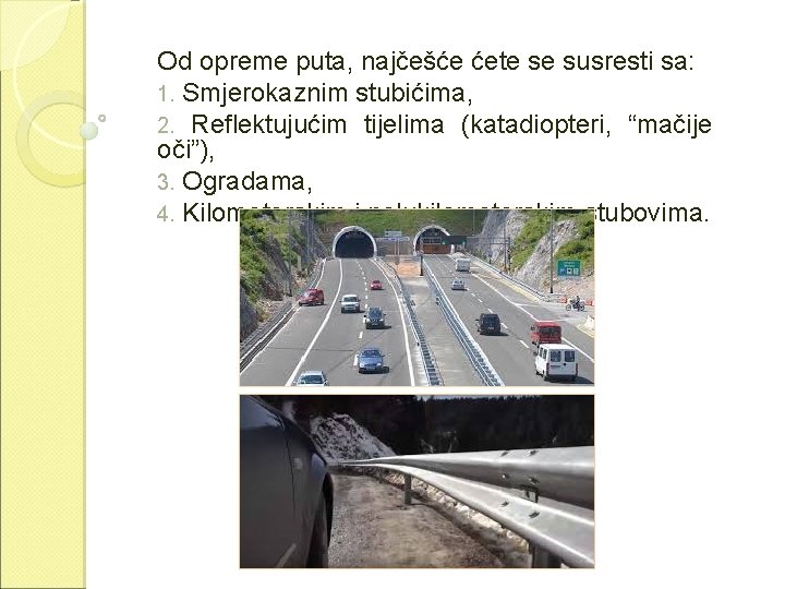 Od opreme puta, najčešće ćete se susresti sa: 1. Smjerokaznim stubićima, 2. Reflektujućim tijelima