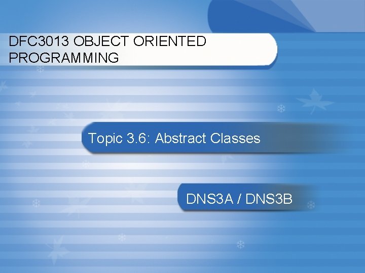 DFC 3013 OBJECT ORIENTED PROGRAMMING Topic 3. 6: Abstract Classes DNS 3 A /