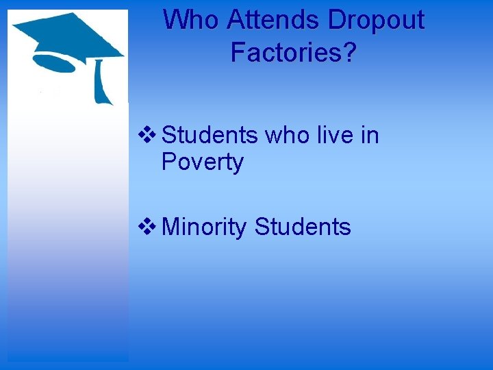 Who Attends Dropout Factories? v Students who live in Poverty v Minority Students 