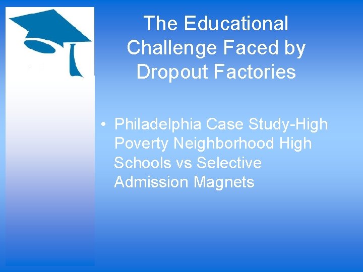 The Educational Challenge Faced by Dropout Factories • Philadelphia Case Study-High Poverty Neighborhood High