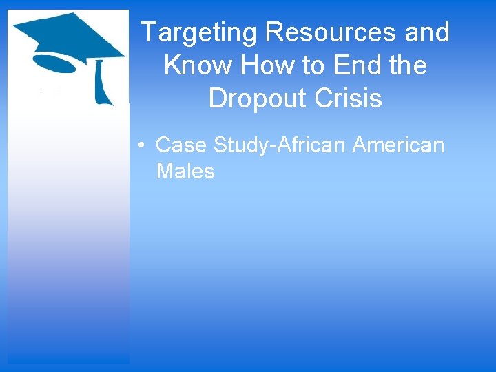 Targeting Resources and Know How to End the Dropout Crisis • Case Study-African American