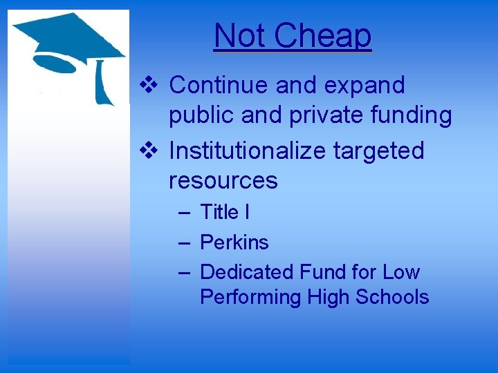 Not Cheap v Continue and expand public and private funding v Institutionalize targeted resources